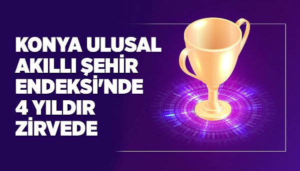 KONYA ULUSAL AKILLI ŞEHİR ENDEKSİ’NDE 4 YILDIR ZİRVEDE